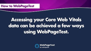 How to Get Your Core Web Vitals Data using WebPageTest
