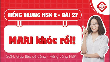 HSK 2 | Bài 27 : Mari khóc rồi! | Giáo trình Hán ngữ Quyển 2