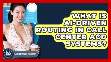 What Is AI-driven Routing In Call Center ACD Systems? - Call Center Pro Strategies