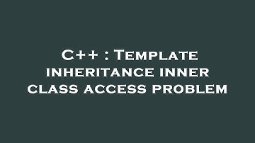 C++ : Template inheritance inner class access problem