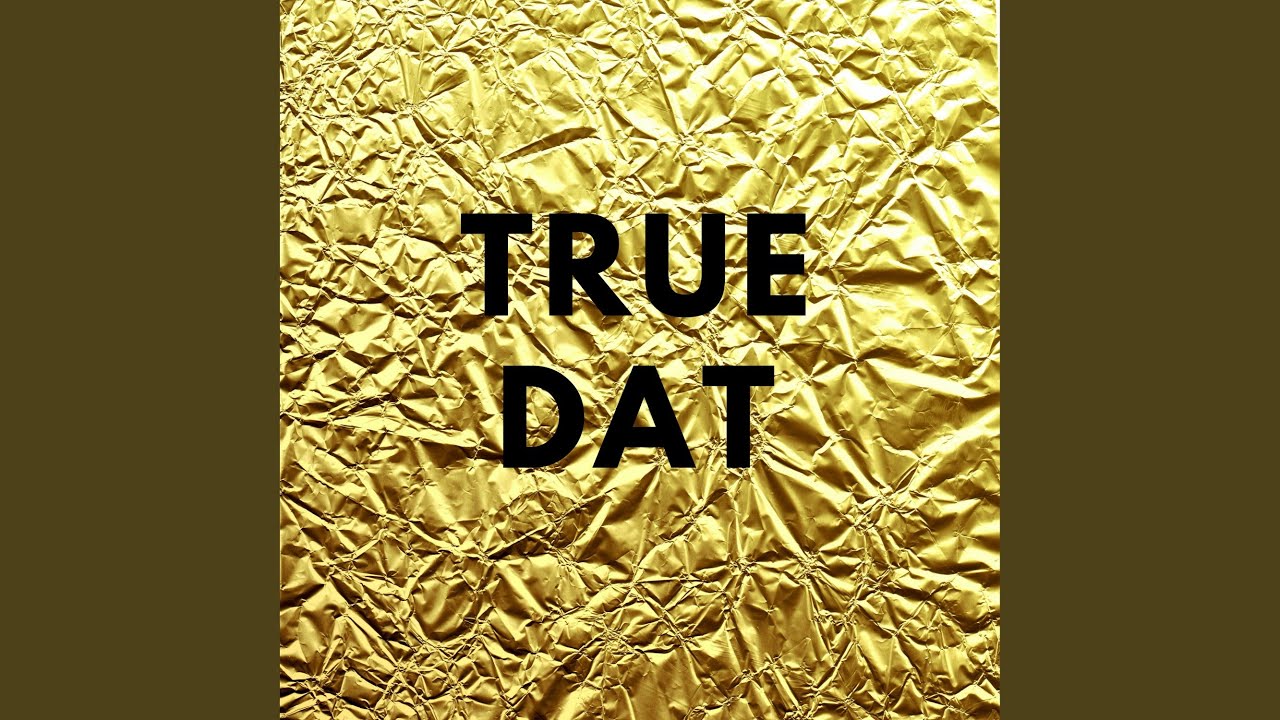 Watch True Dat on YouTube Watch True Dat on YouTube