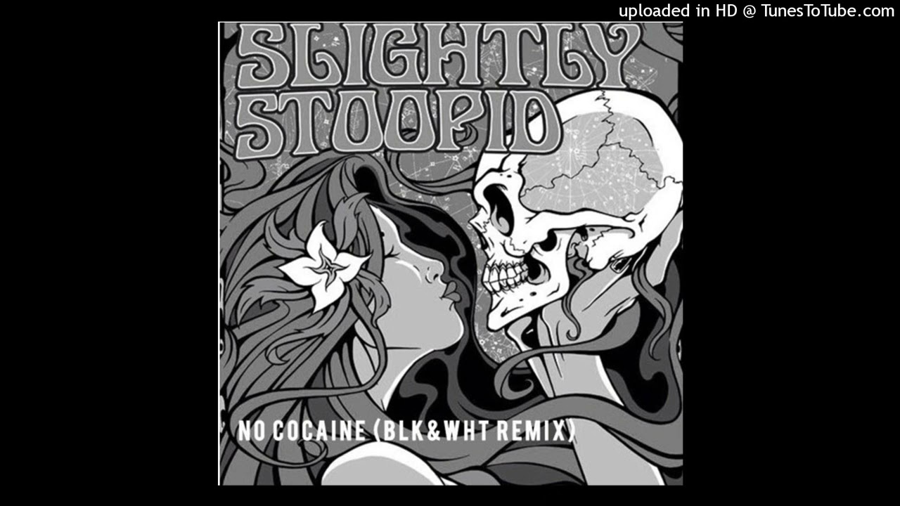 SLIGHTLY STOOPID - NO COCAINE (BLK&WHT REMIX) - otro más de lo que se halla en soundcloud.

