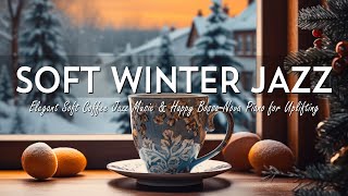 Relaxing Gentle Winter Jazz ☕ Elegant Soft Coffee Jazz Music & Happy Bossa Nova Piano for Uplifting