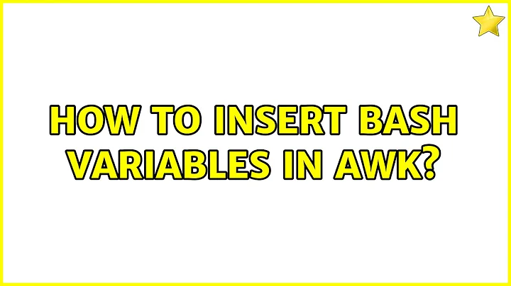 How to insert bash variables in awk? (2 Solutions!!)