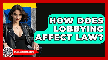 How Does Lobbying Affect Law? - Learn About Libertarianism