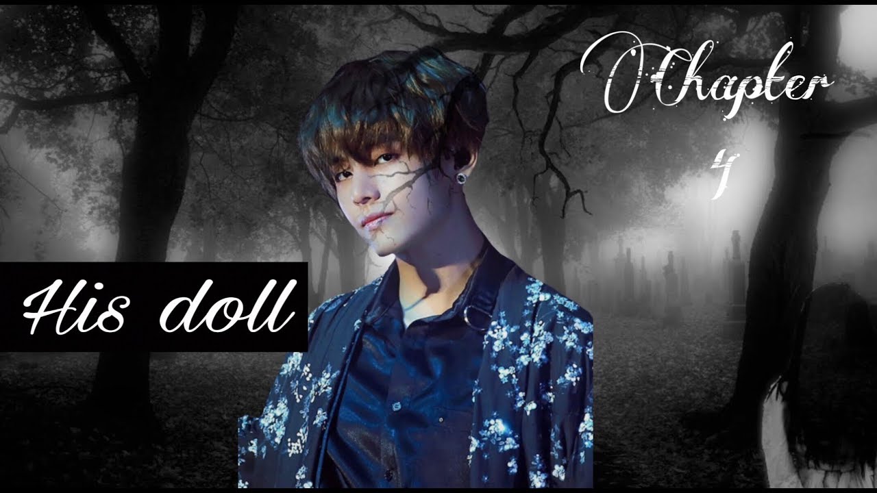 [Kim Taehyung FF] His doll I Ep.4