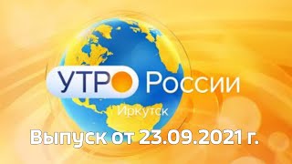 Утро России Иркутск. Выпуск от 23.09.2021 г.