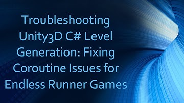Troubleshooting Unity3D C#  Level Generation: Fixing Coroutine Issues for Endless Runner Games