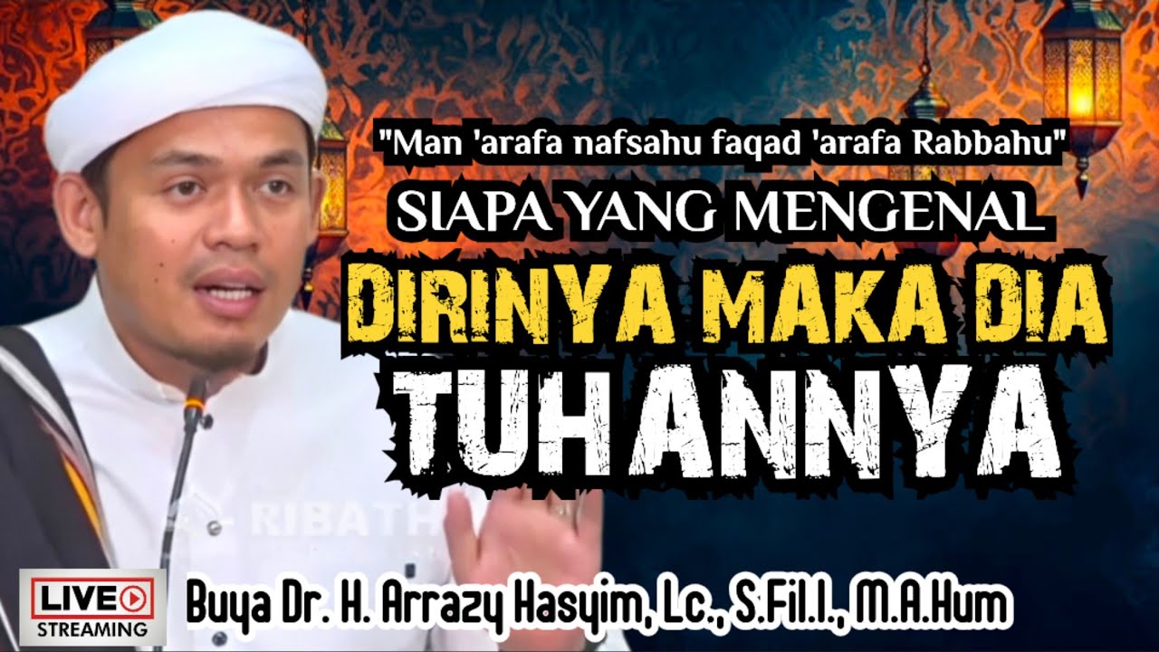 SIAPA YANG MENGENAL DIRINYA MAKA DIA MENGENAL TUHANNYA - BUYA ARRAZY HASYIM
