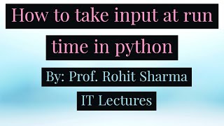 How to take input|at runtime|in python|by Prof. Rohit Sharma