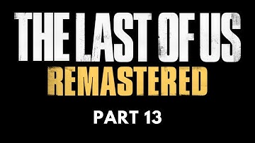 The Last of Us Remastered - Difficulty [GROUNDED] - Part 13 - No Commentary
