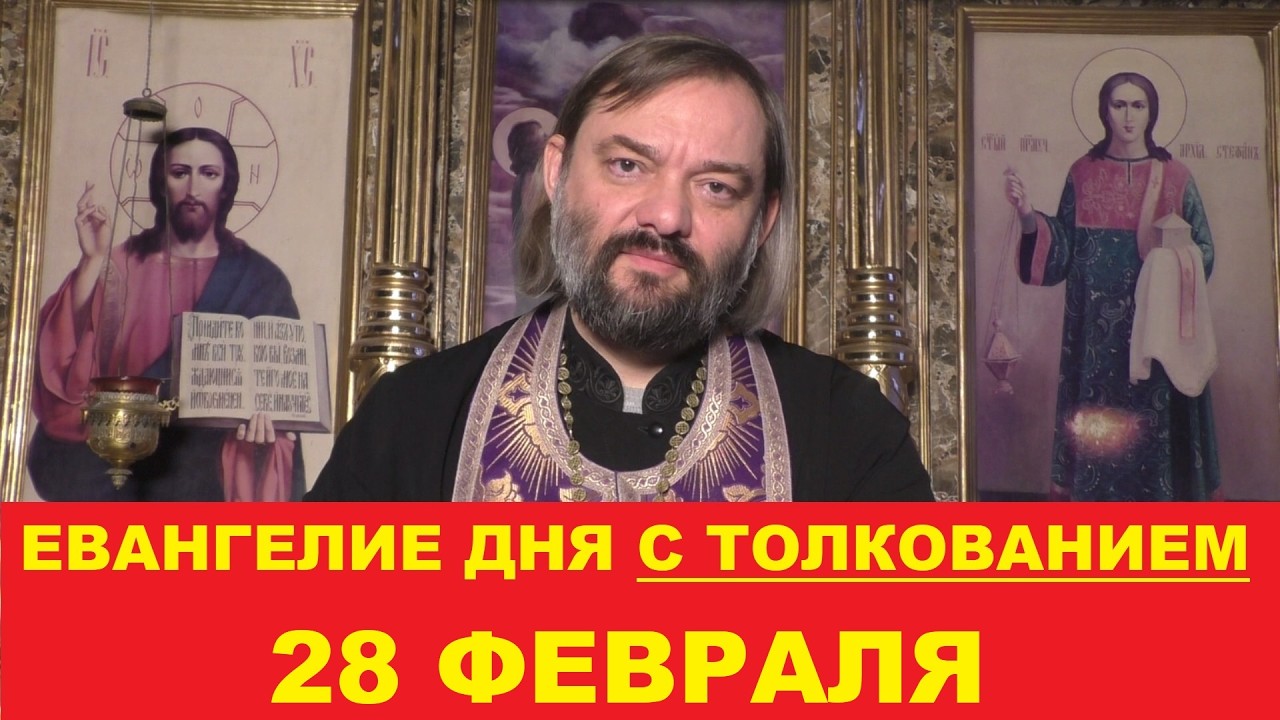Евангелие дня 28 февраля с толкованием. Священник Валерий Сосковец
