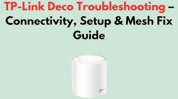TP-Link Deco Troubleshooting – Connectivity, Setup & Mesh Fix Guide
