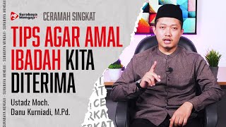 TIPS AGAR AMAL IBADAH KITA DITERIMA - Ustadz Moch. Danu Kurniadi, M.Pd.