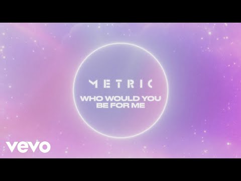 Metric - Who Would You Be For Me (Official Lyric Video)