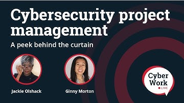 Cybersecurity project management: A peek behind the curtain | Cyber Work Live