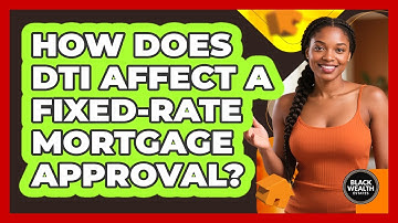 How Does DTI Affect A Fixed-rate Mortgage Approval? - Black Wealth Estates