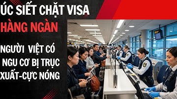 “Úc Siết Chặt Visa: Hàng Ngàn Người Việt Có Nguy Cơ Bị Trục Xuất – Cực Nóng
