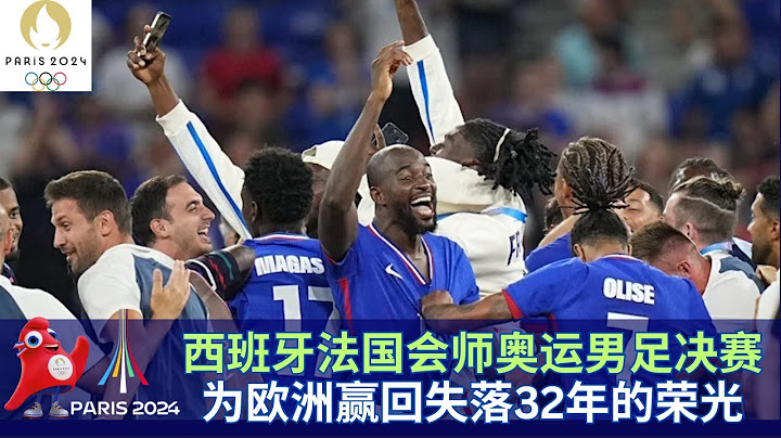 #巴黎奥运会  西班牙法国会师奥运男足决赛，为欧洲赢回失落32年的荣光