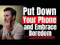 You Need to Be Bored. Here’s Why.