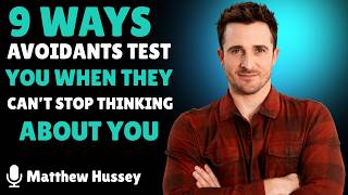 9 Ways Avoidants Test You When They Can't Stop Thinking About You  Matthew Hussy