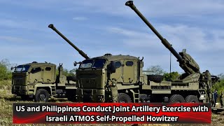 US and Philippines Conduct Joint Artillery Exercise with Israeli ATMOS Self Propelled Howitzer