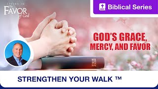 Strengthen Your Walk Living In The Favor Of God Gods Grace, Mercy And Favor Ep. 17
