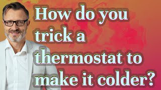 How do you trick a thermostat to make it colder?