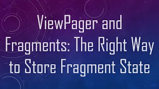 ViewPager and Fragments: The Right Way to Store Fragment State