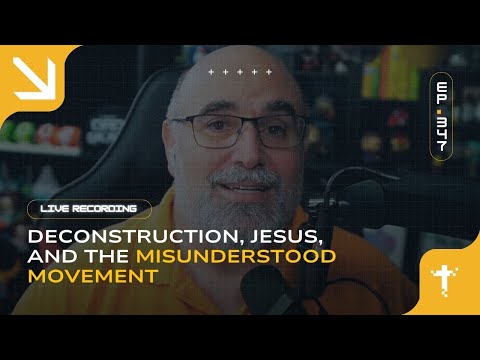 EP347 - Deconstruction, Jesus, and the Misunderstood Movement