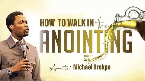 HOW TO WALK IN THE ANOINTING | APOSTLE MICHAEL OROKPO