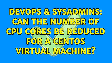 DevOps & SysAdmins: Can the number of CPU cores be reduced for a CentOS virtual machine?