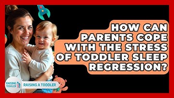 How Can Parents Cope With The Stress Of Toddler Sleep Regression? - Raising A Toddler