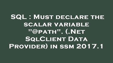 SQL : Must declare the scalar variable "@path". (.Net SqlClient Data Provider) in ssm 2017.1
