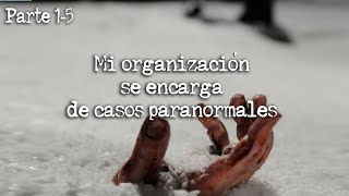 Mi organización se encarga de casos paranormales Parte 15 | Creepypasta | Ciudadano Z