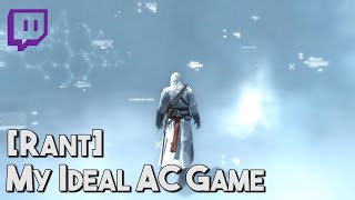 [Rant] My Ideal AC Game [Stream Highlight]