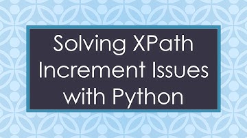 Solving XPath Increment Issues with Python