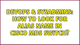 Famous DevOps & SysAdmins: How to look for alias name in Cisco MDS switch? Wealth