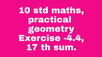 10 std maths,. practical geometry , Exercise -4.4, 17 th sum.