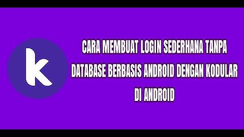 CARA MEMBUAT LOGIN SEDERHANA TANPA DATABASE BERBASIS ANDROID DENGAN KODULAR DI ANDROID
