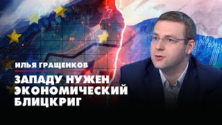 Илья ГРАЩЕНКОВ | Западу нужен экономический блицкриг