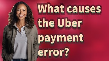What causes the Uber payment error?