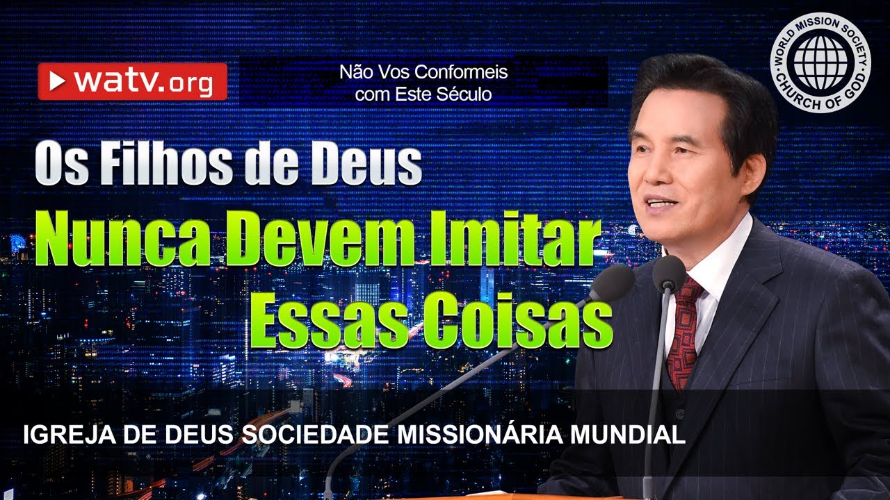 Não Vos Conformeis com Este Século | Igreja de Deus Sociedade Missionária Mundial