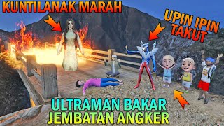 ULTRAMAN BAKAR JEMBATAN ANGKER HANTU KUNTILANAK, UPIN IPIN TAKUT - GTA 5 BOCIL SULTAN
