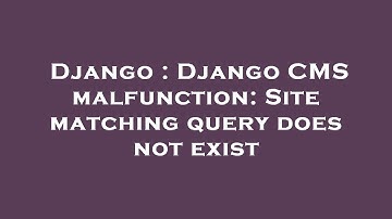 Django : Django CMS malfunction: Site matching query does not exist
