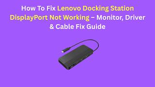 How To Fix Lenovo Docking Station DisplayPort Not Working – Monitor, Driver &amp; Cable Fix Guide