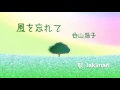 風を忘れて ( 谷山浩子 ) 自作伴奏cover / 歌:takimari