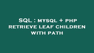 SQL : mysql + php retrieve leaf children with path