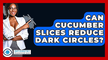 Can Cucumber Slices Reduce Dark Circles? - Optometry Knowledge Base