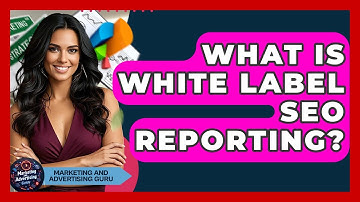 What Is White Label SEO Reporting? - Marketing and Advertising Guru